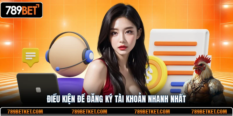 Đăng Ký 789BET 1 Điều kiện để đăng ký tài khoản 789BET nhanh nhất