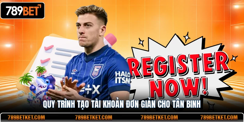 Đăng Ký 789BET 2 Quy trình đăng ký 789BET đơn giản cho tân binh